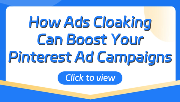 How Ads Cloaking Can Boost Your Pinterest Ad Campaigns