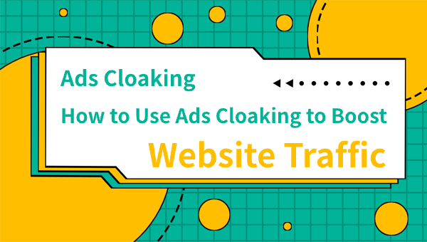 Ads Cloaking: How to Use Ads Cloaking to Boost Website Traffic