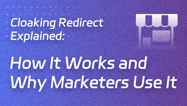 Cloaking Redirect Explained: How It Works and Why Marketers Use It