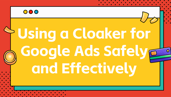 Using a Cloaker for Google Ads Safely and Effectively