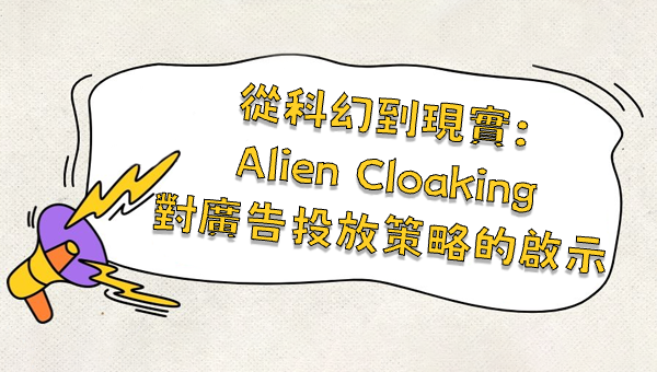 從科幻到現實：Alien Cloaking 對廣告投放策略的啟示