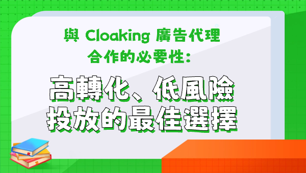 與 Cloaking 廣告代理合作的必要性：高轉化、低風險投放的最佳選擇