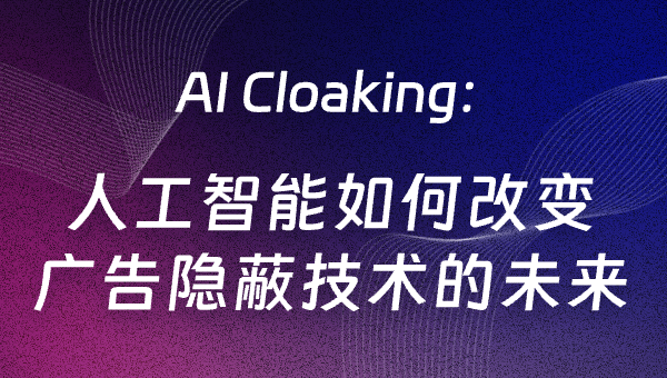 AI Cloaking：人工智能如何改变广告隐蔽技术的未来