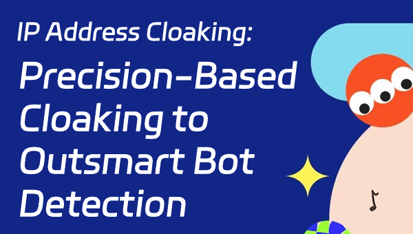 IP Address Cloaking: Precision-Based Cloaking to Outsmart Bot Detection