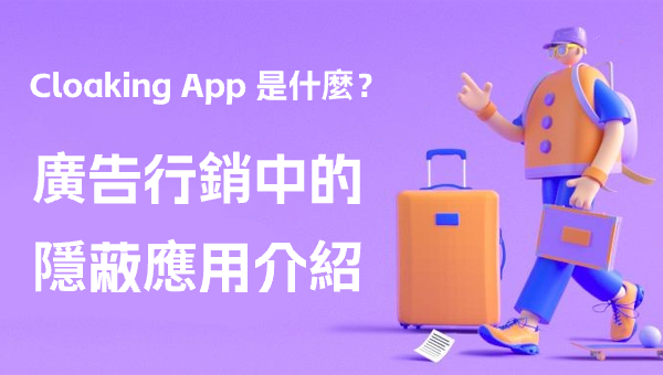 Cloaking App 是什麼？廣告行銷中的隱蔽應用介紹