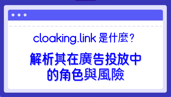 cloaking.link 是什麼？解析其在廣告投放中的角色與風險
