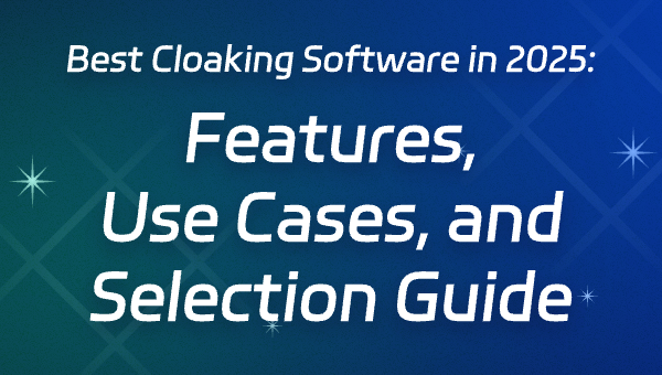 Best Cloaking Software in 2025: Features, Use Cases, and Selection Guide