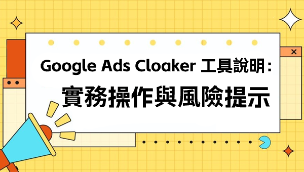 Google Ads Cloaker 工具說明：實務操作與風險提示