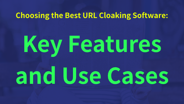Choosing the Best URL Cloaking Software: Key Features and Use Cases
