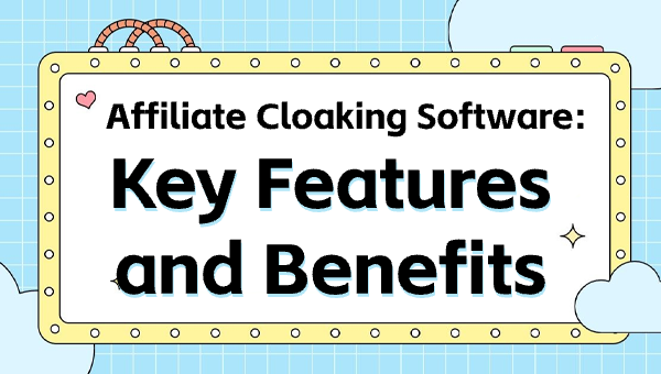 Affiliate Cloaking Software: Key Features and Benefits