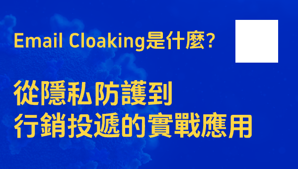 Email Cloaking是什麼？從隱私防護到行銷投遞的實戰應用