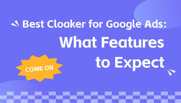 Best Cloaker for Google Ads: What Features to Expect
