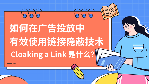 Cloaking a Link 是什么？如何在广告投放中有效使用链接隐蔽技术