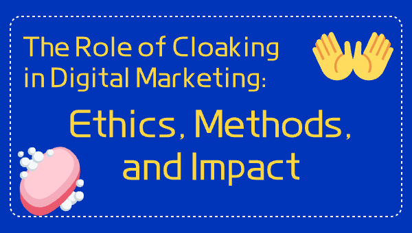 The Role of Cloaking in Digital Marketing: Ethics, Methods, and Impact