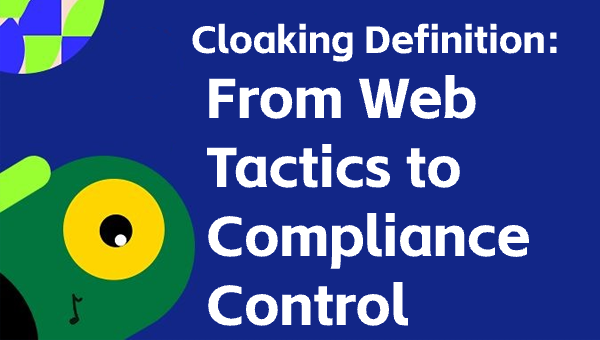 Cloaking Definition: From Web Tactics to Compliance Control