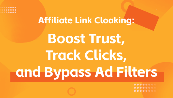 Affiliate Link Cloaking: Boost Trust, Track Clicks, and Bypass Ad Filters