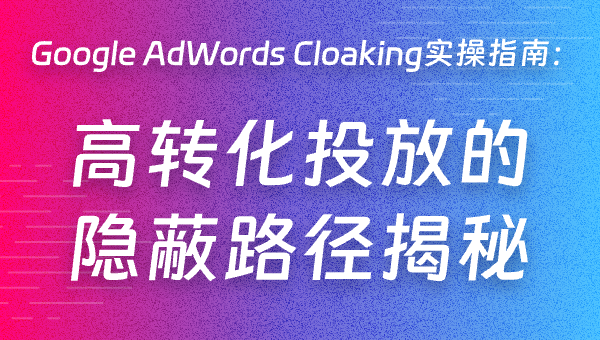 Google AdWords Cloaking实操指南：高转化投放的隐蔽路径揭秘