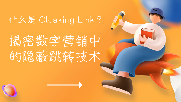 什么是 Cloaking Link？揭密数字营销中的隐蔽跳转技术