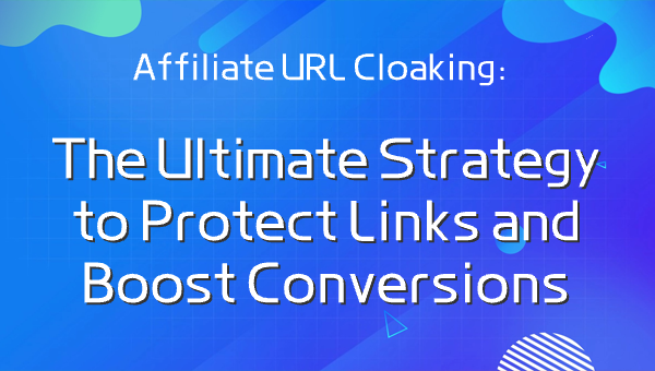 Affiliate URL Cloaking: The Ultimate Strategy to Protect Links and Boost Conversions