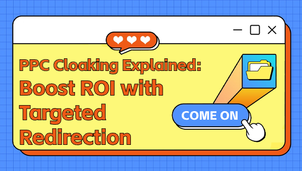 PPC Cloaking Explained: Boost ROI with Targeted Redirection