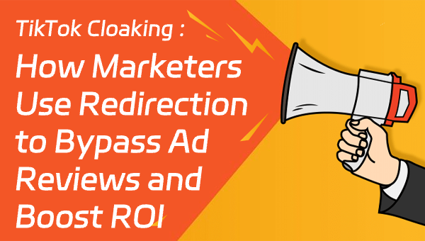 TikTok Cloaking: How Marketers Use Redirection to Bypass Ad Reviews and Boost ROI