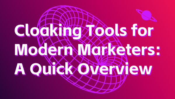 Cloaking Tools for Modern Marketers: A Quick Overview