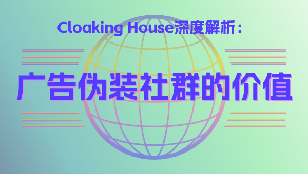 Cloaking House深度解析：广告伪装社群的价值