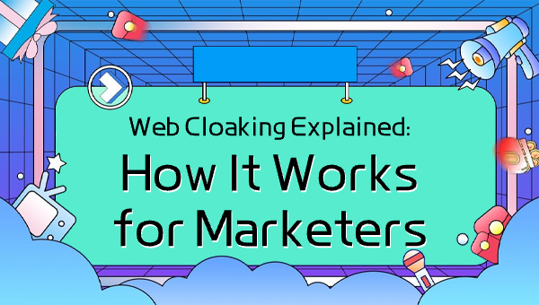 Web Cloaking Explained: How It Works for Marketers