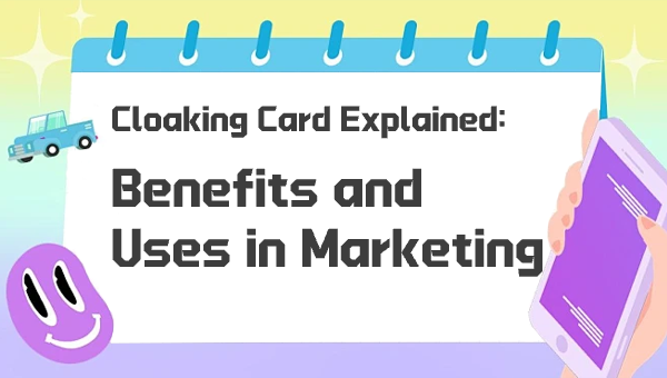 Cloaking Card Explained: Benefits and Uses in Marketing