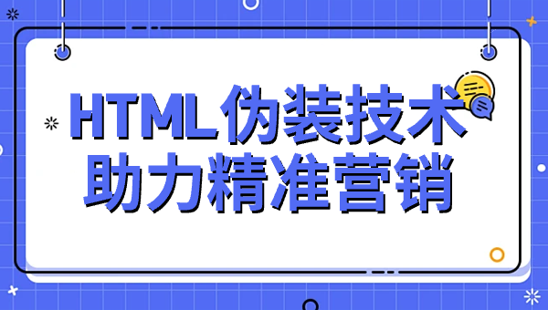 HTML伪装技术助力精准营销