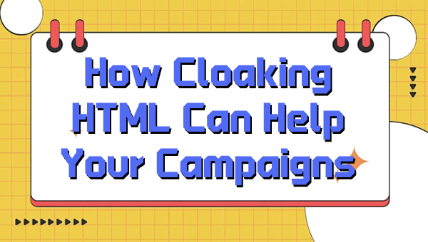 How Cloaking HTML Can Help Your Campaigns