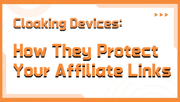 Cloaking Devices: How They Protect Your Affiliate Links