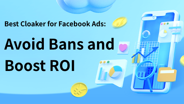 Best Cloaker for Facebook Ads: Avoid Bans and Boost ROI