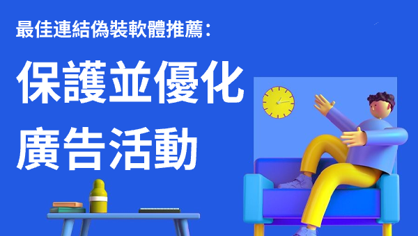 最佳連結偽裝軟體推薦：保護並優化廣告活動