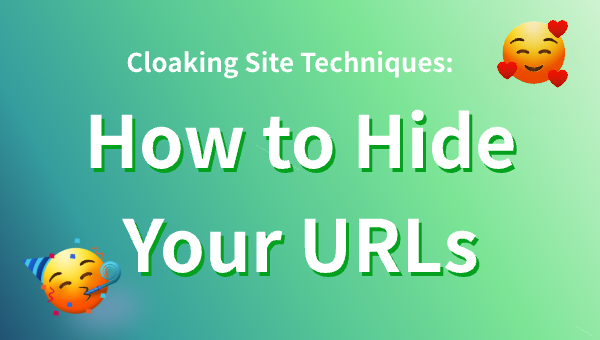 Cloaking Site Techniques: How to Hide Your URLs