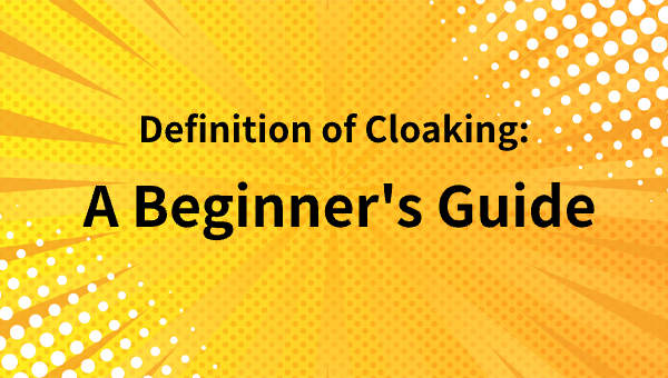 Definition of Cloaking: A Beginner’s Guide
