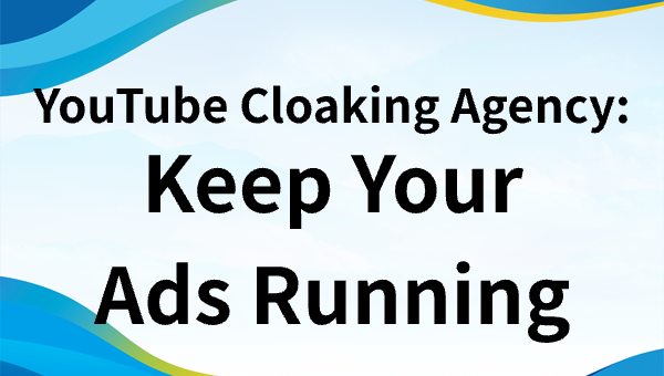 YouTube Cloaking Agency: Keep Your Ads Running