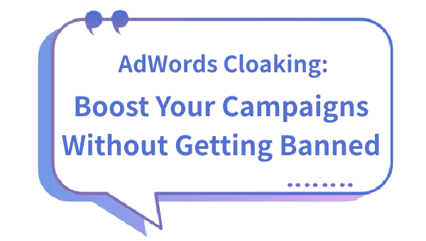 AdWords Cloaking: Boost Your Campaigns Without Getting Banned