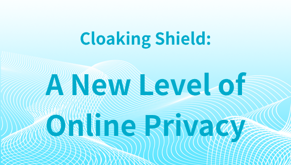 Cloaking Shield: A New Level of Online Privacy