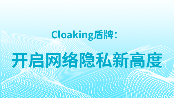 Cloaking盾牌：开启网络隐私新高度