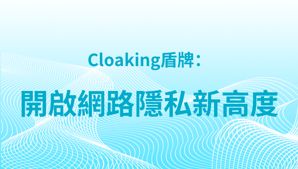 Cloaking盾牌：開啟網路隱私新高度