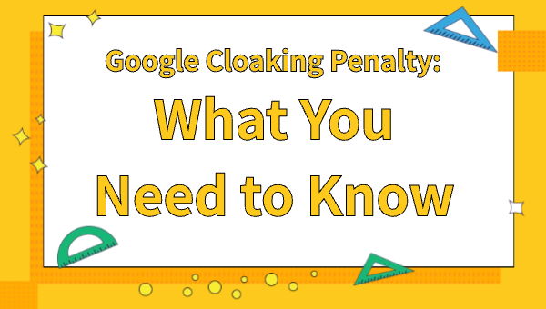 Google Cloaking Penalty: What You Need to Know