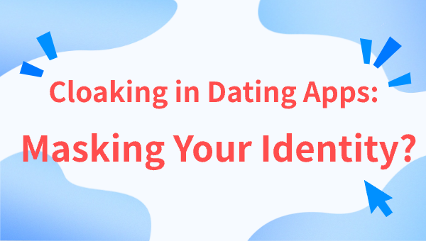 Cloaking in Dating Apps: Masking Your Identity?
