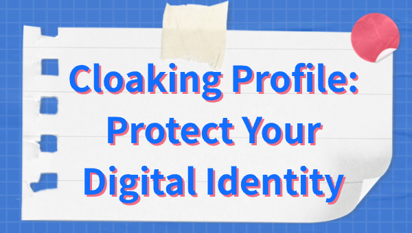 Cloaking Profile: Protect Your Digital Identity
