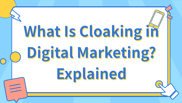 What Is Cloaking in Digital Marketing? Explained