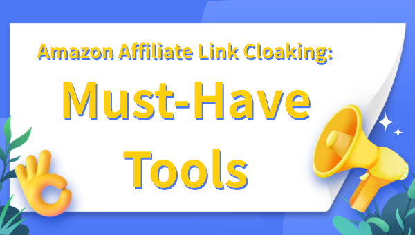 Amazon Affiliate Link Cloaking: Must-Have Tools