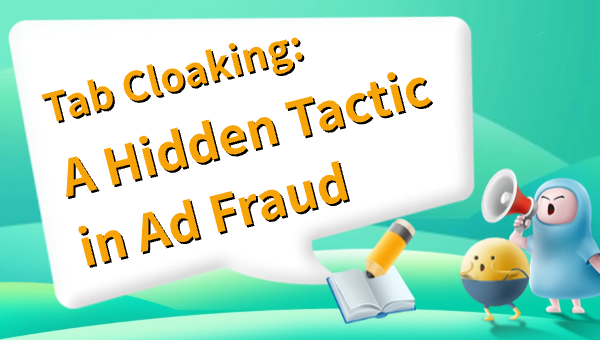 Tab Cloaking: A Hidden Tactic in Ad Fraud