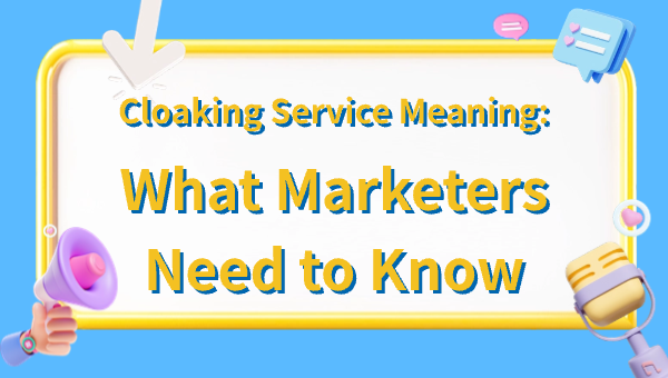 Cloaking Service Meaning: What Marketers Need to Know