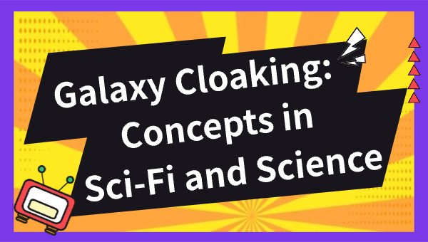 Galaxy Cloaking: Concepts in Sci-Fi and Science