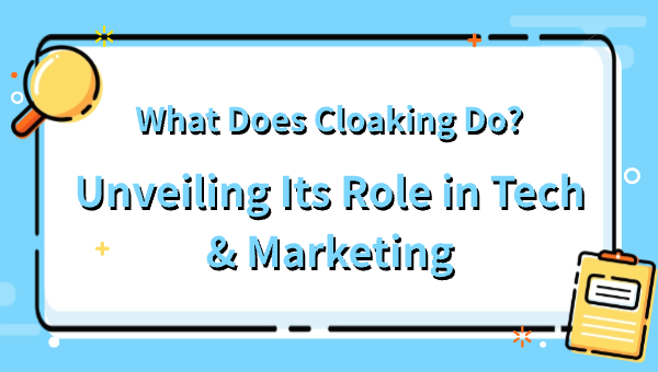 What Does Cloaking Do? Unveiling Its Role in Tech & Marketing